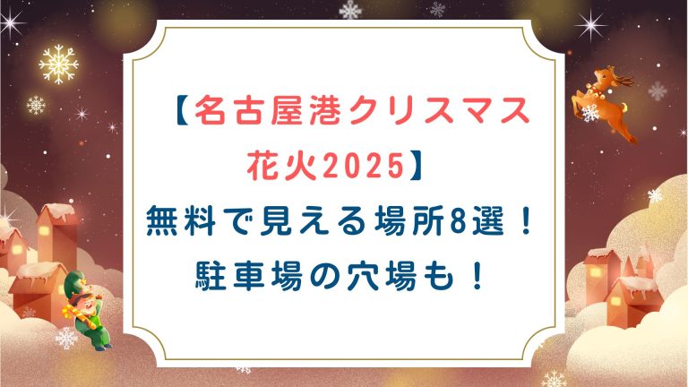 [名古屋港クリスマス花火2025]無料で見える場所8選！駐車場の穴場も！