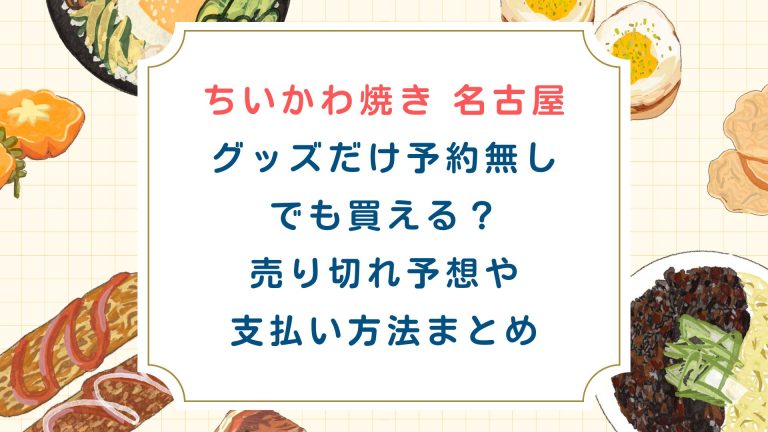 ちいかわ焼き名古屋はグッズだけ買える？売り切れ予想や支払い方法まとめ