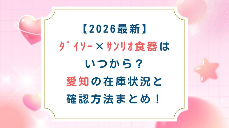 【2026最新】ﾀﾞｲｿｰ×ｻﾝﾘｵ食器はいつから？愛知の在庫状況と確認方法まとめ！