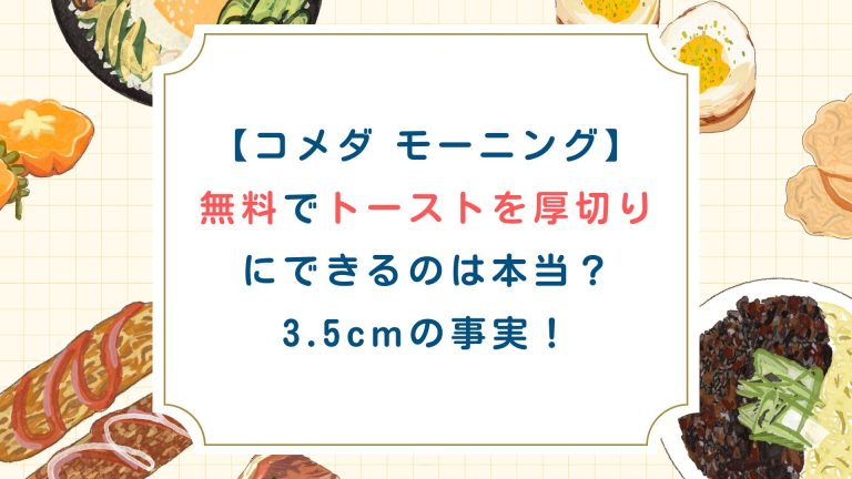 【ｺﾒﾀﾞ ﾓｰﾆﾝｸﾞ】無料でﾄｰｽﾄ厚切りにできるのは本当？3.5cmの事実