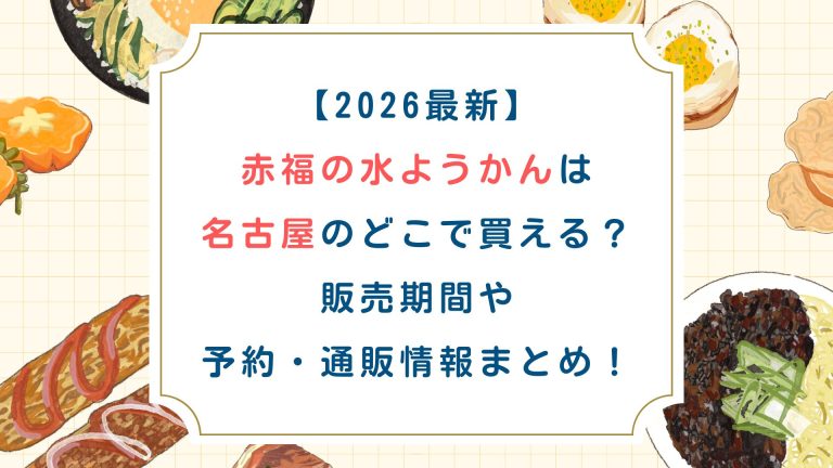 【2026最新】赤福の水ようかんは名古屋のどこで買える？販売期間や予約・通販情報まとめ！