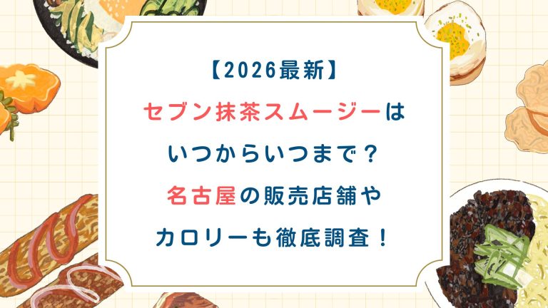 【2026最新】ｾﾌﾞﾝ抹茶ｽﾑｰｼﾞｰはいつからいつまで？名古屋の販売店舗やｶﾛﾘｰも徹底調査！
