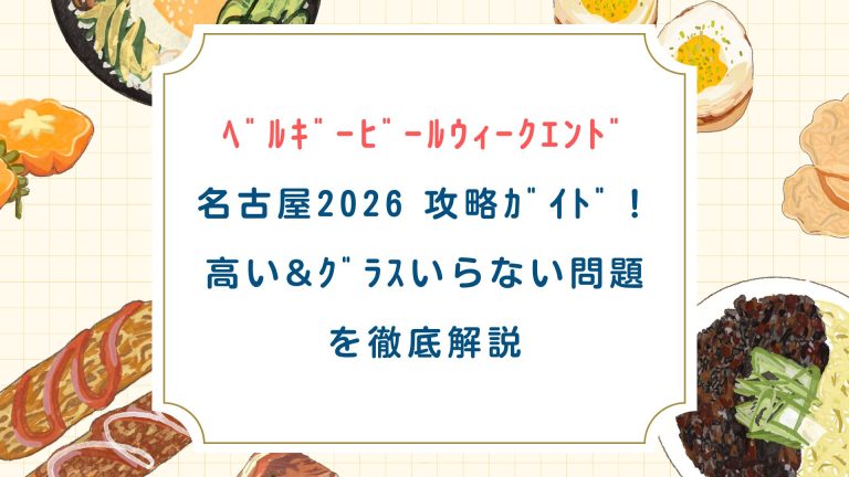 【ﾍﾞﾙｷﾞｰﾋﾞｰﾙｳｨｰｸｴﾝﾄﾞ名古屋2026】攻略ｶﾞｲﾄﾞ！高い&ｸﾞﾗｽいらない問題を徹底解説