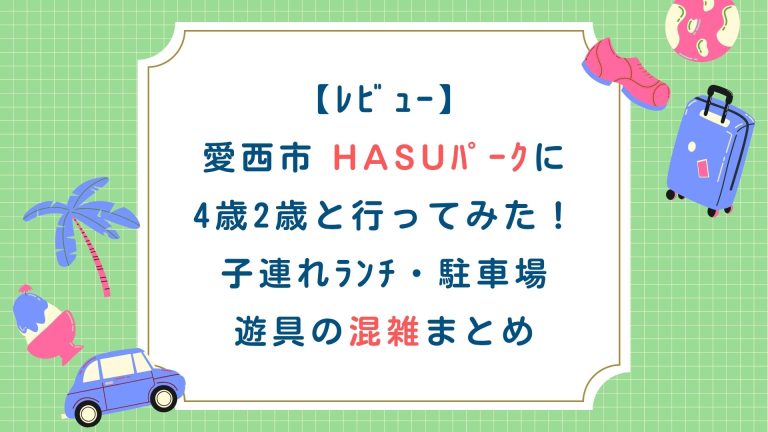 【ﾚﾋﾞｭｰ】愛西市HASUﾊﾟｰｸに4歳2歳と行ってみた！子連れﾗﾝﾁ・駐車場・遊具の混雑まとめ