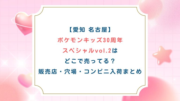 【愛知 名古屋】ポケモンキッズ30周年スペシャルvol.2はどこで売ってる？販売店・穴場・コンビニ入荷まとめ