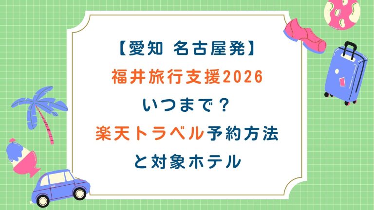 【愛知 名古屋発】 福井旅行支援2026 いつまで？ 楽天トラベル予約方法 と対象ホテル