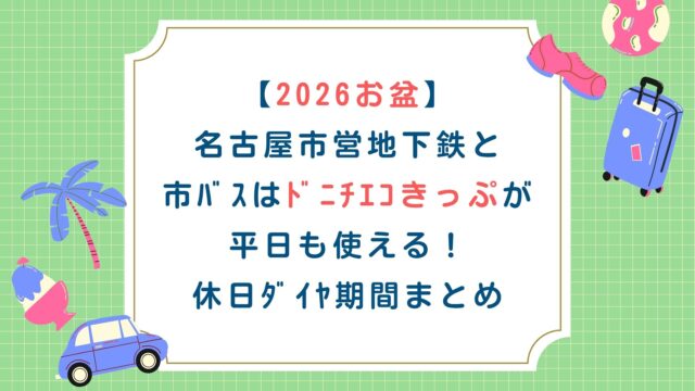【2026お盆】名古屋市営地下鉄と市ﾊﾞｽはﾄﾞﾆﾁｴｺきっぷが平日も使える！休日ﾀﾞｲﾔ期間まとめ