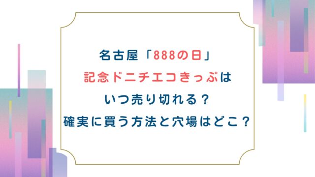 名古屋「888の日」記念ドニチエコきっぷはいつ売り切れる？確実に買う方法と穴場はどこ？