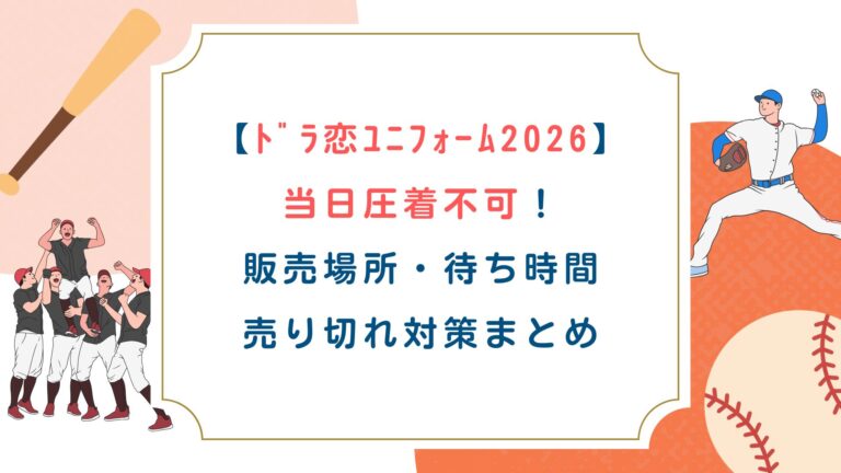 【ﾄﾞﾗ恋ﾕﾆﾌｫｰﾑ2026】当日圧着不可！場所・待ち時間・売切対策まとめ