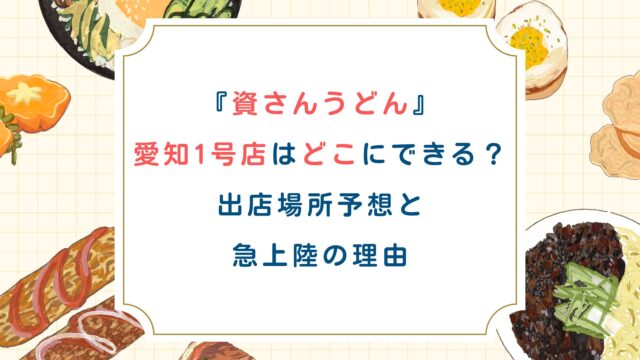 【2027】『資さんうどん』愛知1号店はどこにできる？出店場所予想と急上陸の理由