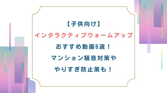 【子供向け】インタラクティブウォームアップおすすめ動画5選！マンション騒音対策ややりすぎ防止策も！