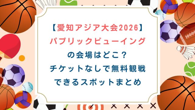 【愛知名古屋アジア大会2026】パブリックビューイング会場どこ？チケットなしで無料観戦できるスポットまとめ