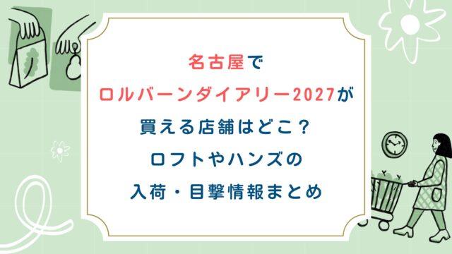 【2027】名古屋でロルバーンダイアリーが買える店舗はどこ？ロフトやハンズの入荷目撃情報まとめ