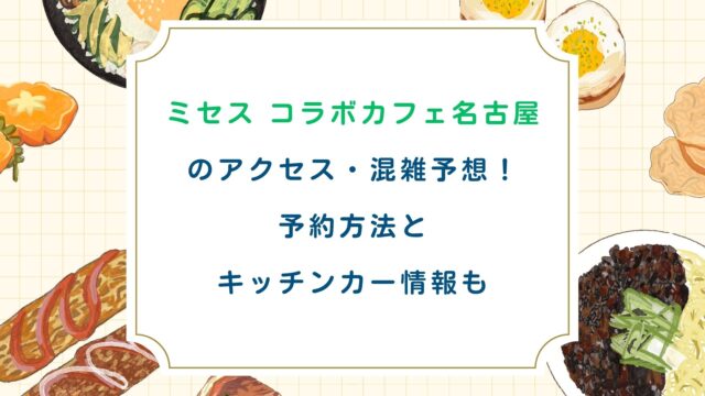 ミセス コラボカフェ名古屋のアクセス・混雑予想！予約方法とキッチンカー情報も