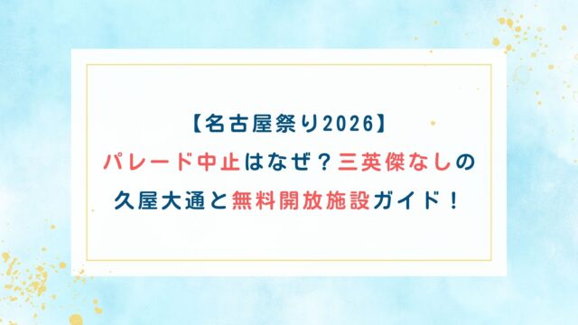 【名古屋祭り2026】パレード中止はなぜ？三英傑なしの久屋大通と無料開放施設ガイド！